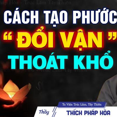Cách tạo phước để đổi vận "thoát khổ" - Thầy Thích Pháp Hòa