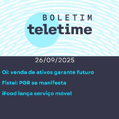 26/09/25 | Oi: venda de ativos garante futuro | Fistel: PGR se manifesta | iFood lança serviço móvel