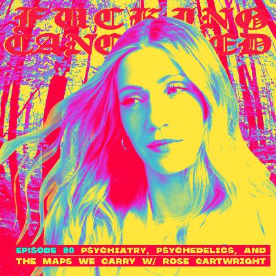 Psychiatry, Psychedelics and the Maps We Carry with Rose Cartwright