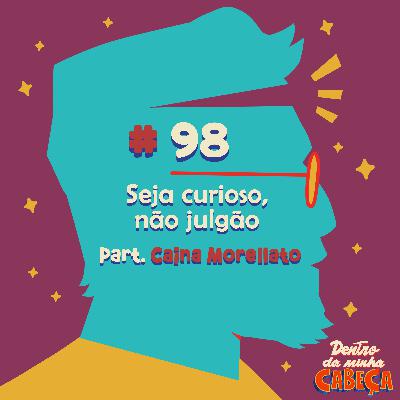 Episódio 98 - Seja curioso, não julgão (part. Cainã Morellato) Episódio 98 - Seja curioso, não julgão (part. Cainã Morellato)