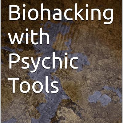 Biohacking with Psychic Tools
