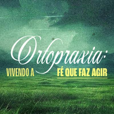 Ortopraxia: Vivendo a fé que faz agir - Pr. Carlos Agrélio
