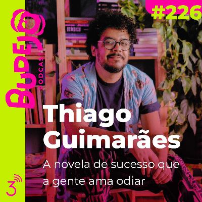#226. A novela de sucesso que a gente ama odiar (com Thiago Guimarães)