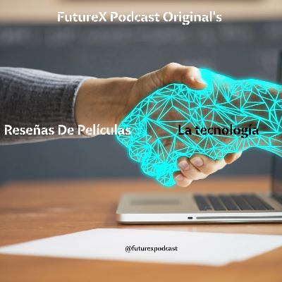 FutureX Podcast Capitulo #3 - Reseñas De Películas / La Tecnología