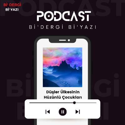 Bi Dergi Bi Yazı "Düşler Ülkesinin Hüzünlü Çocukları" Bi Dergi Bi Yazı "Düşler Ülkesinin Hüzünlü Çocukları"