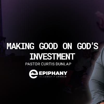 Making Good On God's Investment | Pastor Curtis Dunlap | Sunday, March 22, 2026 Making Good On God's Investment | Pastor Curtis Dunlap | Sunday, March 22, 2026