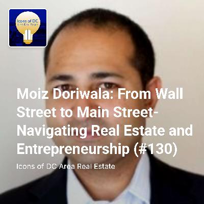 Moiz Doriwala: From Wall Street to Main Street- Navigating Real Estate and Entrepreneurship (#130) Moiz Doriwala: From Wall Street to Main Street- Navigating Real Estate and Entrepreneurship (#130)