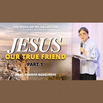 Jesus: Our True Friend Part 1