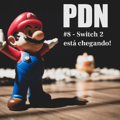 PDN#8 - Switch 2 está chegando!