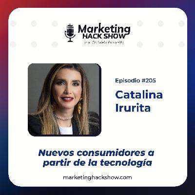 205. Nuevos consumidores a partir de la tecnología con Catalina Irurita