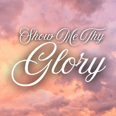 Show Me Thy Glory | Sunday, August 3, 2025