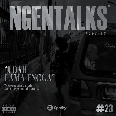 #23 NGENTALKS ABOUT UDAH LAMA ENGGA