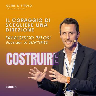Il coraggio di scegliere una direzione | Francesco Pelosi, Founder di SUNTIMES