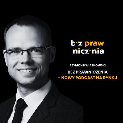 Szymon Kwiatkowski | Bez prawniczenia - nowy podcast na rynku.
