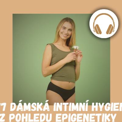 #77 DÁMSKÁ INTIMNÍ HYGIENA Z POHLEDU EPIGENETIKY / intimní hygiena, menstruace, menstruační kalhotky, tampony, vložky z bio bavlny, vaginální mykóza, mykóza, poporodní péče, kalíšek, inkontinence