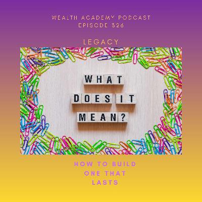 Episode 326 - What Legacy Really Means and How I'm Building One That Lasts