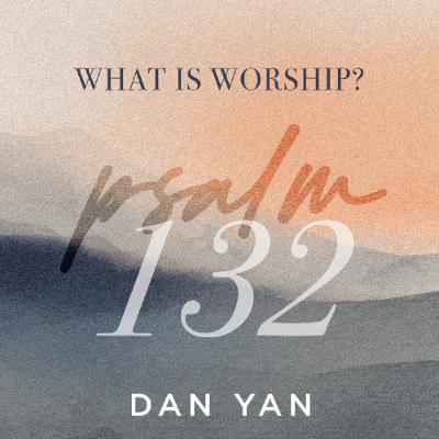 Psalm 132 | What is worship? | Dan Yan | FCC Online Psalm 132 | What is worship? | Dan Yan | FCC Online