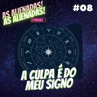 #08 - A CULPA É DO MEU SIGNO