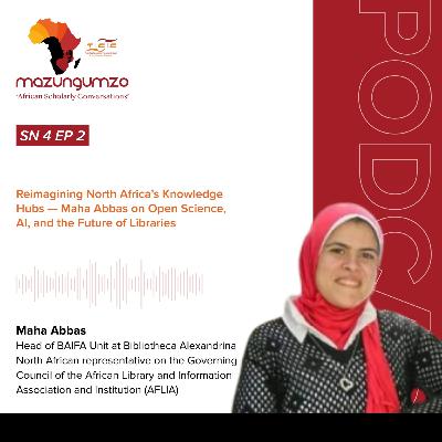 SN 4 EP 2: Reimagining North Africa’s Knowledge Hubs — Maha Abbas on Open Science, AI, and the Future of Libraries