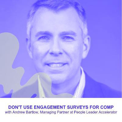 Don't Use Engagement Surveys for Comp with with Andrew Bartlow, HR Expert and PE Operating Partner