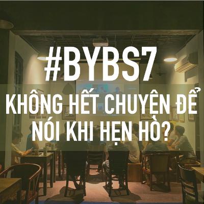 #BYBS7 - Không Hết Chuyện Để Nói Khi Hẹn Hò? #BYBS7 - Không Hết Chuyện Để Nói Khi Hẹn Hò?
