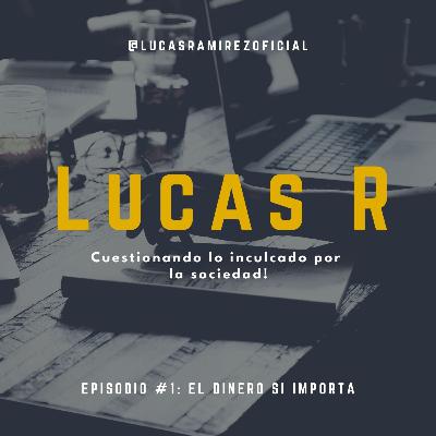 El dinero SI IMPORTA- Lucas Ramirez Podcast #1