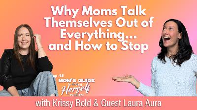 Why Moms Talk Themselves Out of Everything... and How to Stop with Laura Aura Why Moms Talk Themselves Out of Everything... and How to Stop with Laura Aura