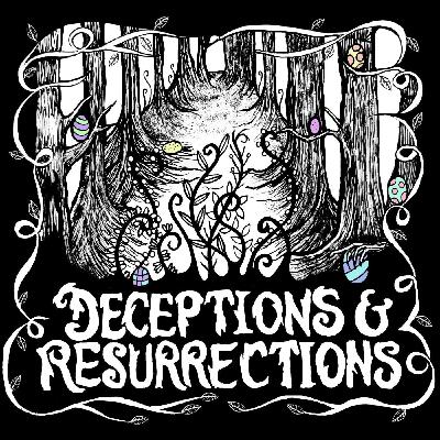 Deceptions & Resurrections, Part 2
