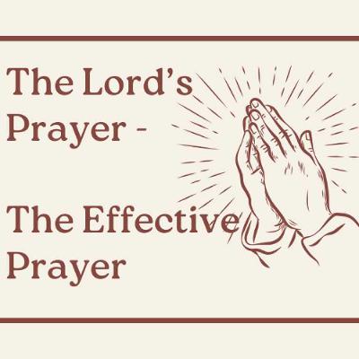 The Lord's Prayer - The Effective Prayer