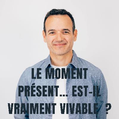 Le moment Présent… est-il vraiment Vivable ?