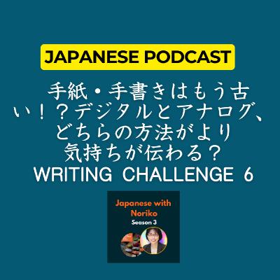 Season 3-112 手紙・手書きはもう古い？デジタルとアナログ、どちらの方法がより「気持ちが伝わる？」Writing Challenge 6