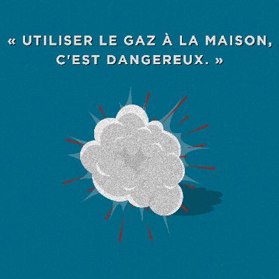 Idée reçue #2 - “Utiliser le gaz à la maison, c’est dangereux”