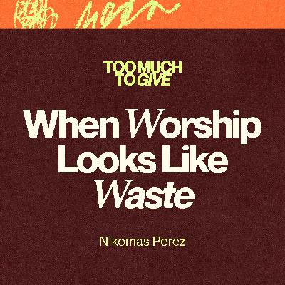 When Worship Looks Like Waste | Nikomas Perez