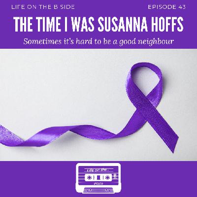 Episode 43:  The Time I Was Susanna Hoffs – Sometimes It’s Hard to Be a Good Neighbour