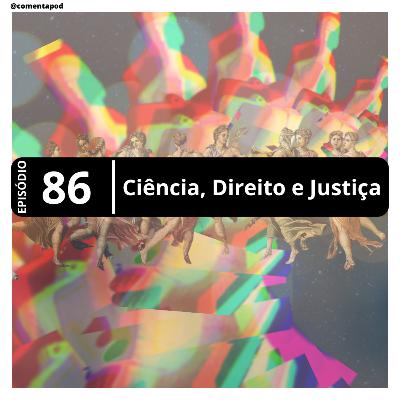 Episódio 86 - "Ciência, Direito e Justiça"
