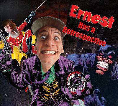 Episode 24 - Ernest Has A Retrospective Episode 24 - Ernest Has A Retrospective