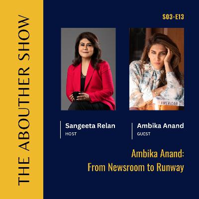 S3E117: Ambika Anand: From Newsroom to Runway S3E117: Ambika Anand: From Newsroom to Runway