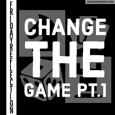 Friday Reflection: November 13th, 2020 - Change The Game Part 1