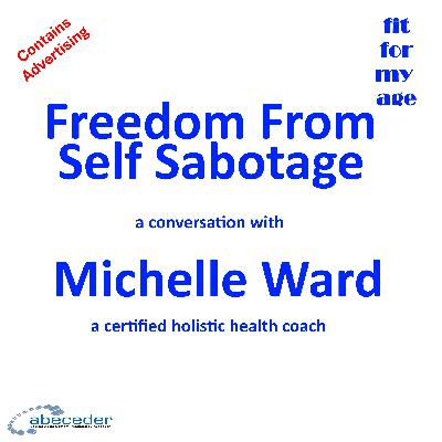 Freedom from Self Sabotage a conversation with Michelle Ward Freedom from Self Sabotage a conversation with Michelle Ward