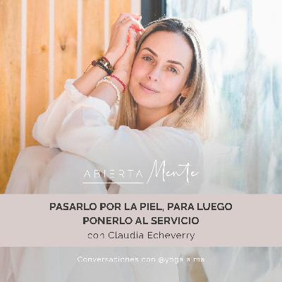 Pasarlo por la piel, para luego ponerlo al servicio. Con: Claudia Echeverry.