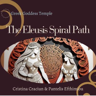 Demeter and Persephone and the Eleusis Spiral Path. An interview with Cristina Craciun & Pantelis Efthimiou.