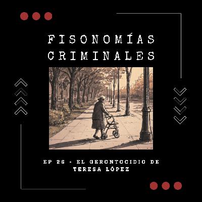 Ep. 26 - El gerontocidio de Teresa López