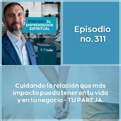 311- Cuidando la relación que más impacto pueda tener en tu vida y en tu negocio - TU PAREJA.