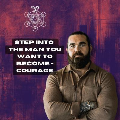 403. Step Into the Man You Want to Become - Courage