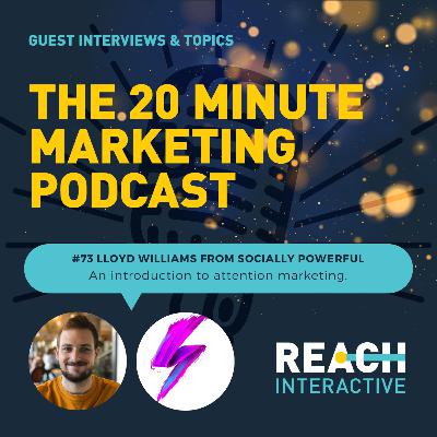 An Introduction To Attention Marketing | Lloyd Williams From Socially Powerful | 20 Minute Marketing #73