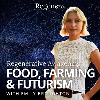 Food, Farming, and Futurism: Emily Broughton's Regenerative Awakening Food, Farming, and Futurism: Emily Broughton's Regenerative Awakening