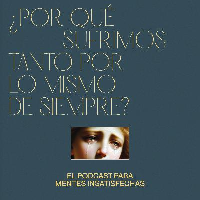 Por qué sufrimos tanto por lo mismo de siempre