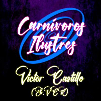 Carnívoros Ilustres 04 - Victor Castillo (Sr VCR) - Episodio 166.5 Carnívoros Ilustres 04 - Victor Castillo (Sr VCR) - Episodio 166.5