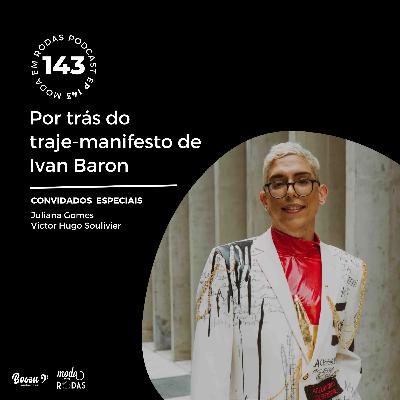 POR TRÁS DO TRAJE-MANIFESTO DE IVAN BARON - 143 Moda Em Rodas