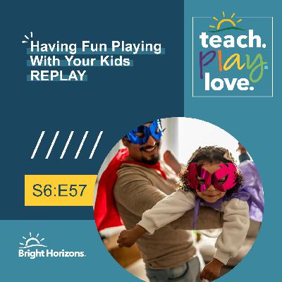 Having Fun Playing with Your Kids | Teach. Play. Love. Episode 78 (REPLAY S6:E57)
